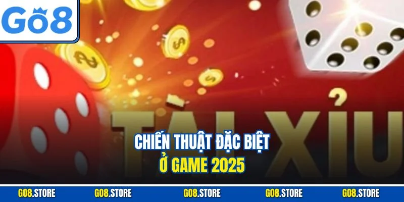 Chiến thuật đặc biệt ở game 2025