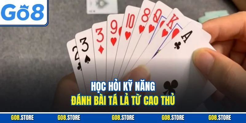 Học hỏi kỹ năng đánh bài tá lả từ cao thủ