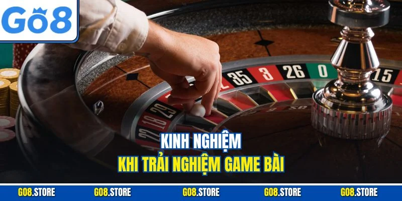 Kinh nghiệm khi trải nghiệm game bài