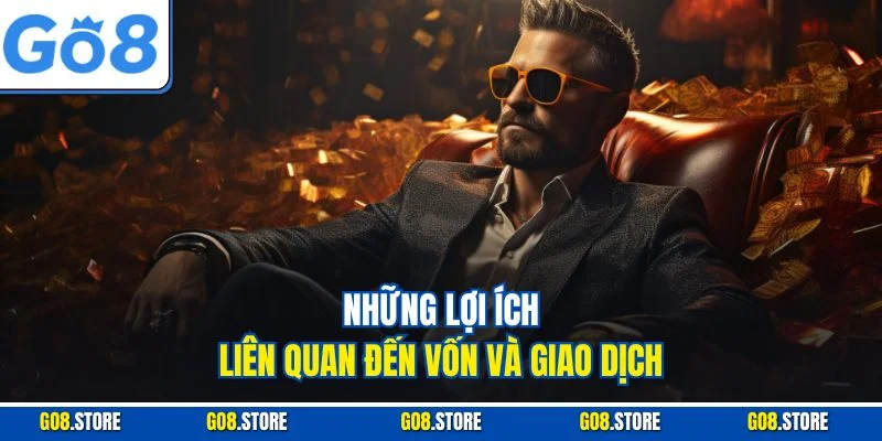 Những lợi ích liên quan đến vốn và giao dịch