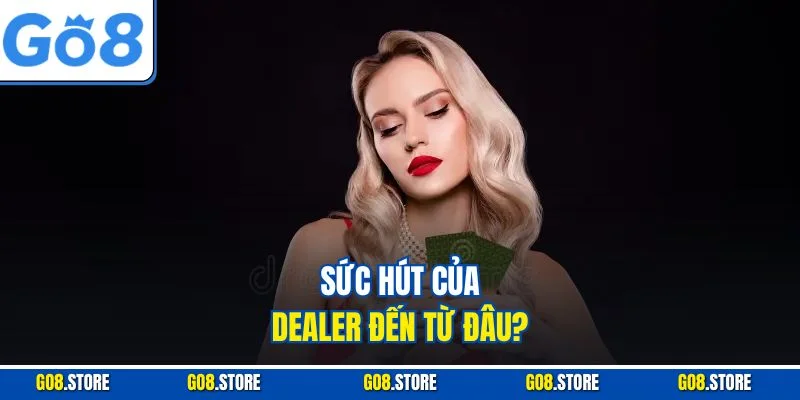 Sức hút của dealer đến từ đâu?